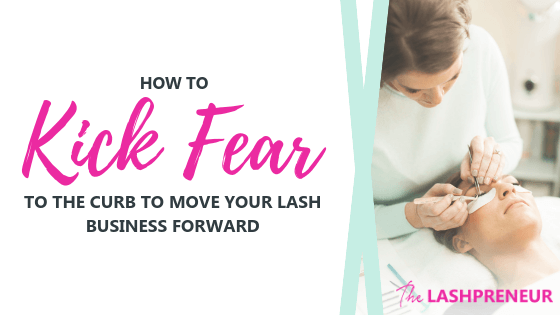How to Kick Fear to the Curb to Move Your Lash Business Forward