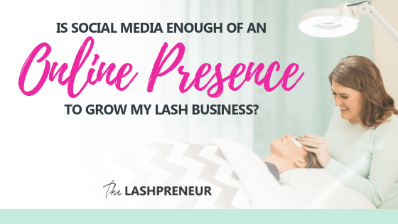 Is Social Media Enough of an Online Presence to Grow my Lash Business?