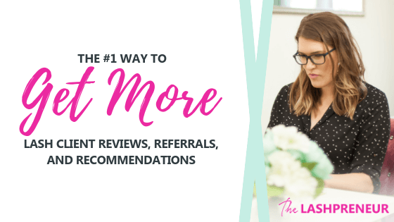 The #1 Way to Get More Lash Client Reviews, Referrals, and Recommendations