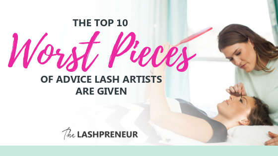 The Top 10 WORST Pieces of Advice Lash Artists are Given