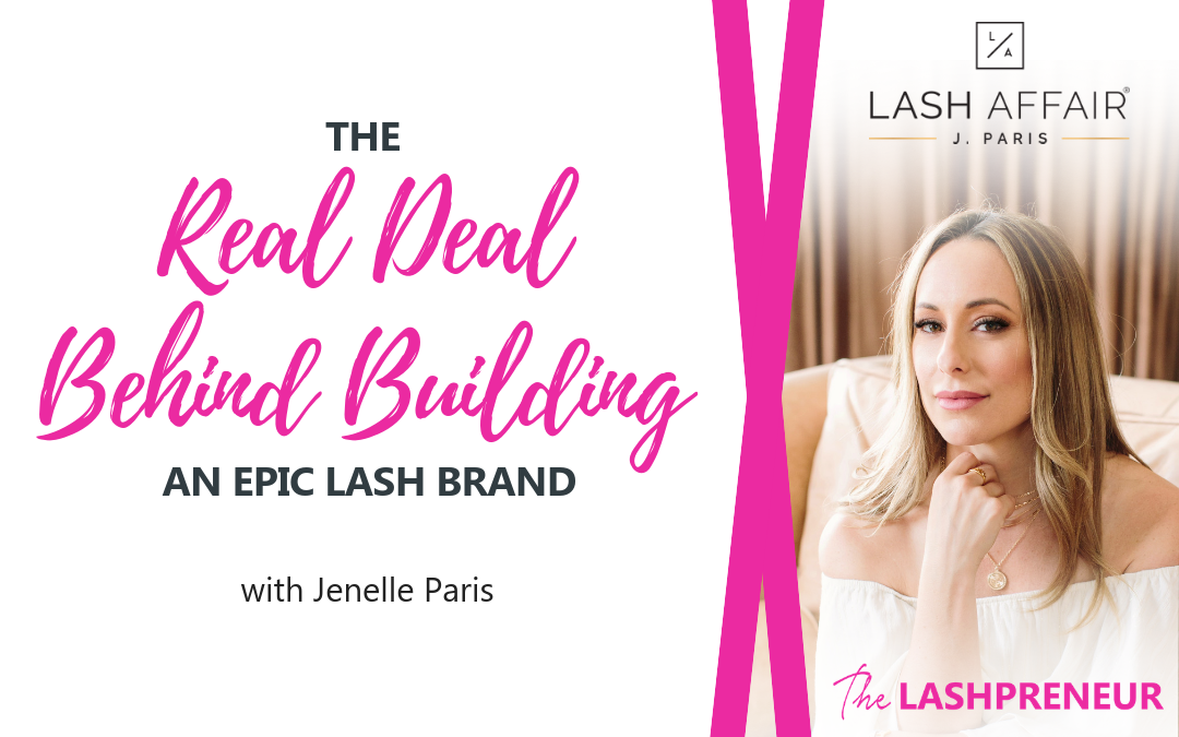 The Real Deal Behind Building an Epic Lash Brand with Jenelle Paris of Lash Affair by J. Paris