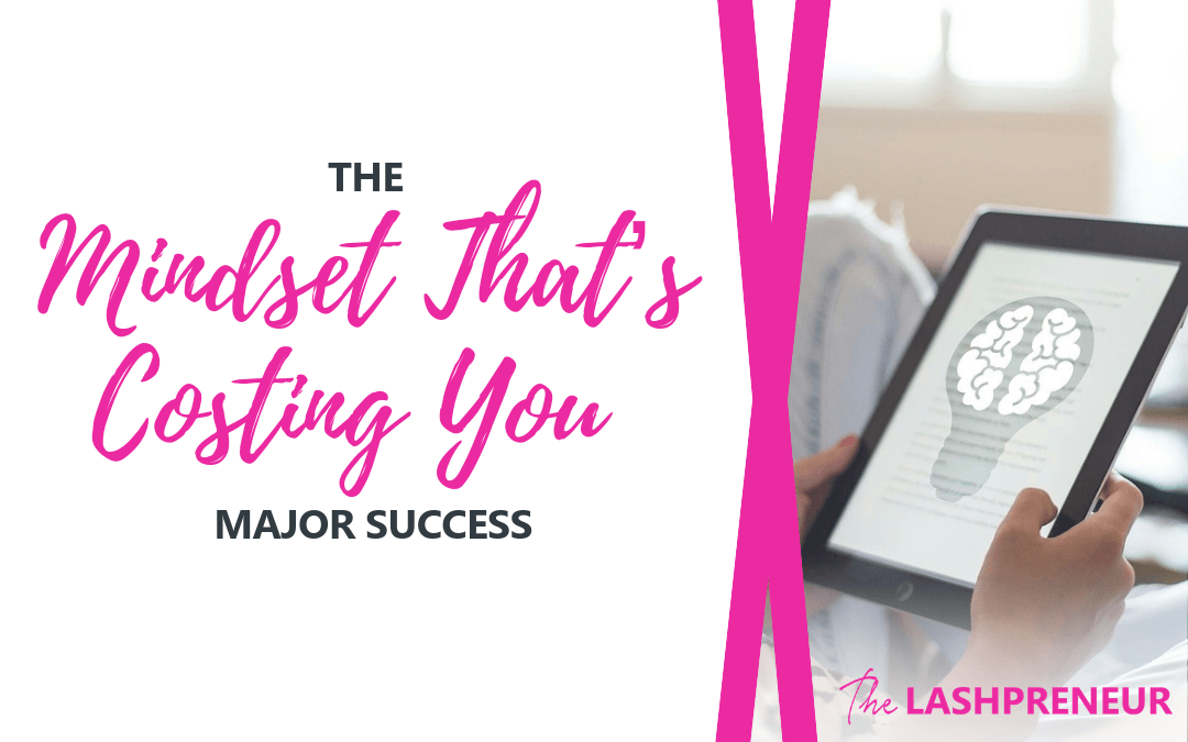 Best of The Lessons of a Lashpreneur: The Mindset That’s Costing You Major Success
