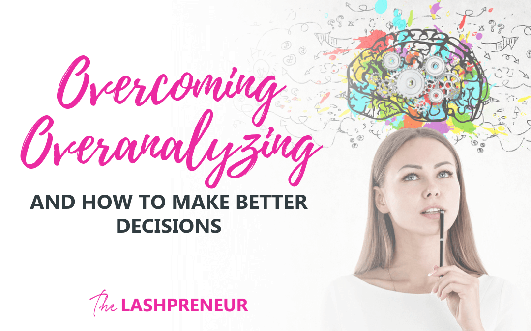Overcoming Overanalyzing and How to Make Better Decisions