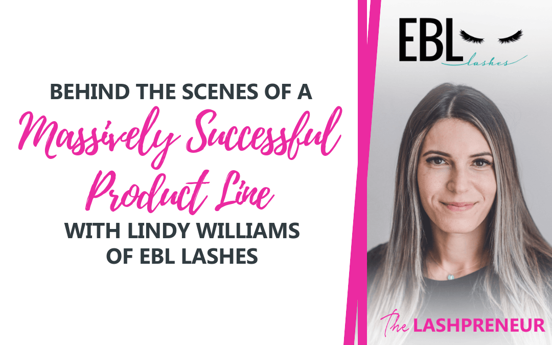 Behind the Scenes of a Massively Successful Product Line with Lindy Williams of EBL Lashes