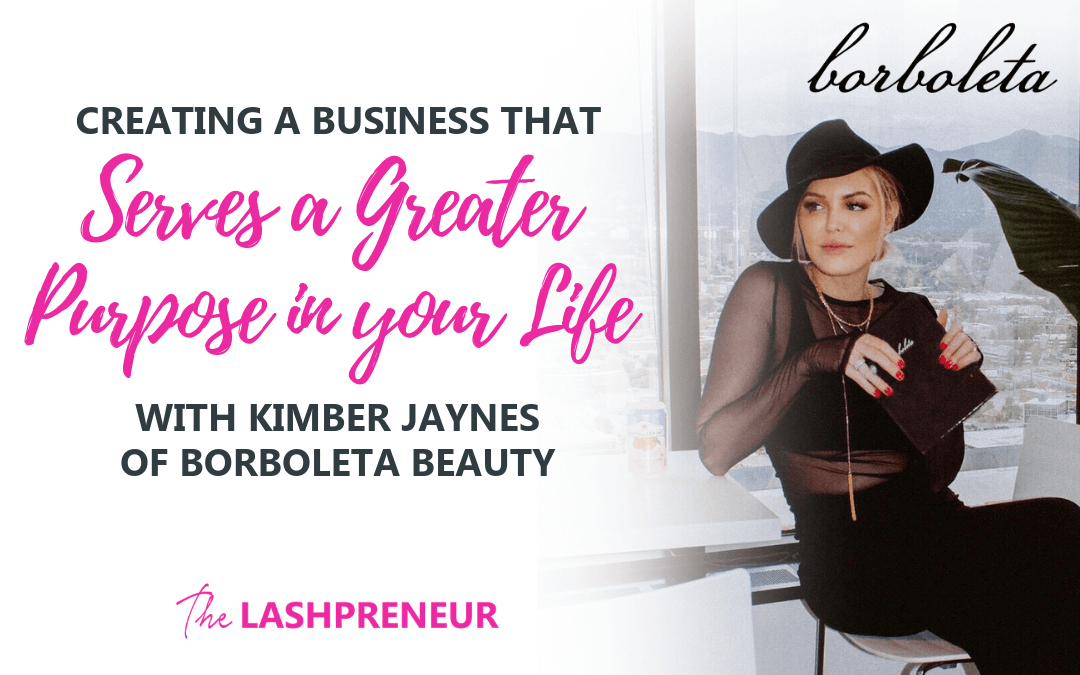 Creating a Business that Serves a Greater Purpose in your Life with Kimber Jaynes of Borboleta Beauty