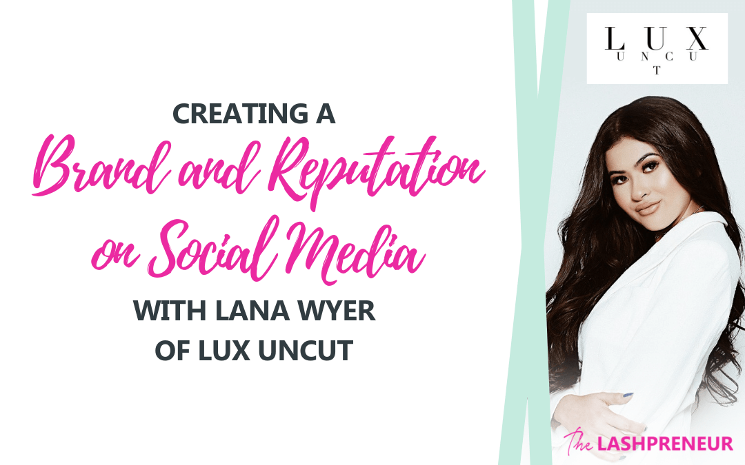 Creating a Brand and Reputation on Social Media with Lana Wyer of Lux Uncut