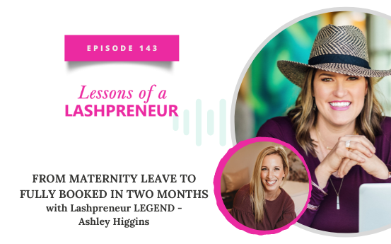 From Maternity Leave to Fully Booked in TWO MONTHS with Lashpreneur LEGEND – Ashley Higgins
